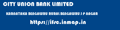 CITY UNION BANK LIMITED  KARNATAKA BENGALURU RURAL BENGALURU J P NAGAR  ifsc code